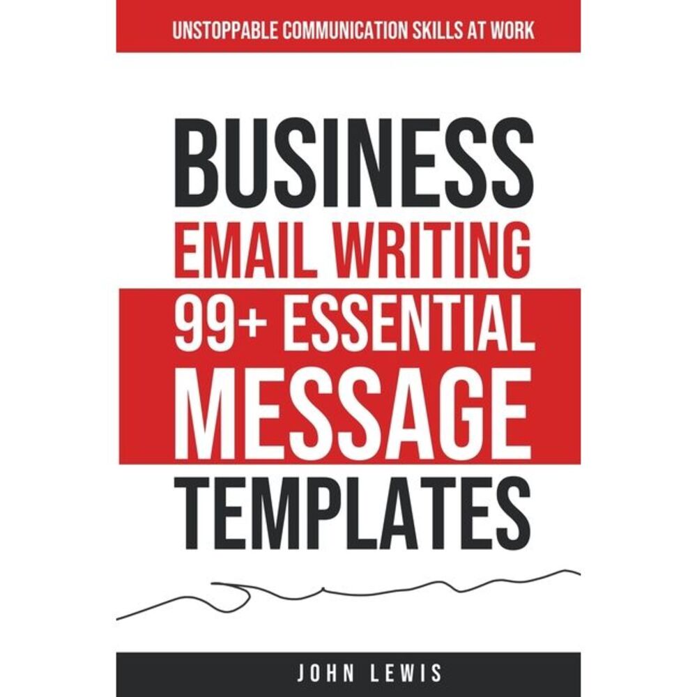 Business Email Writing: 99+ Essential Message Templates Unstoppable Communicatio